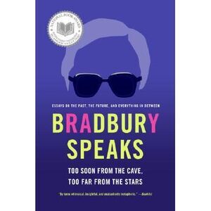 Bradbury Speaks: Too Soon from the Cave, Too Far from the Stars -- Ray Bradbury